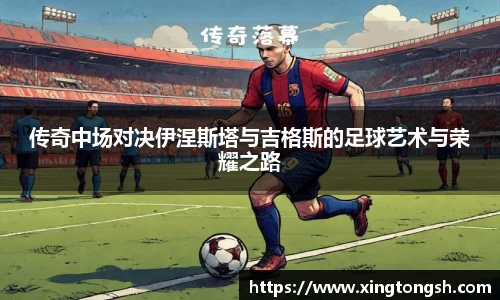传奇中场对决伊涅斯塔与吉格斯的足球艺术与荣耀之路