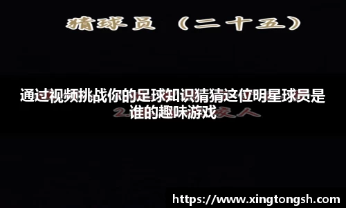通过视频挑战你的足球知识猜猜这位明星球员是谁的趣味游戏